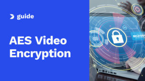 AES Video Encryption – The Ultimate Guide to Streaming Video Security [2024 Update]